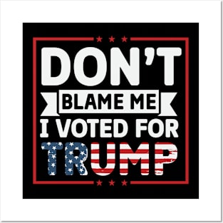 Don't blame me I voted for trump Posters and Art